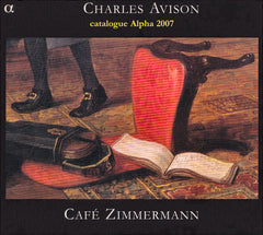 Charles Avison - Cafe Zimmermann - Concertos In Seven Parts + Catalogue Alpha 2007