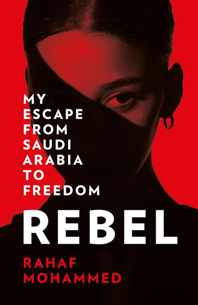 Rebel: My Escape from Saudi Arabia to Freedom - Rahaf Mohammed