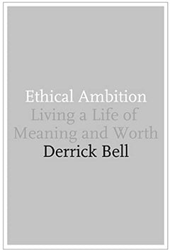 Ethical Ambition: Living a Life of Meaning and Worth - Derrick Bell