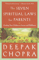 The Seven Spiritual Laws for Parents: Guiding Your Children to Success and Fulfillment - Deepak Chopra