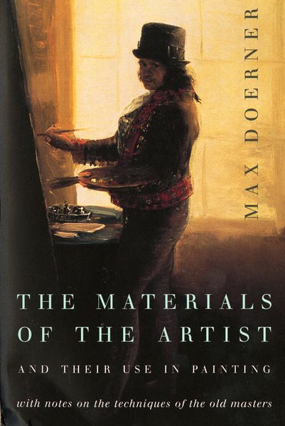 The Materials of the Artist and Their Use in Painting, with Notes on the Techniques of the Old Masters - Max Doerner