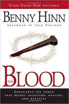The Blood: Experience the Power That Brings Salvation, Healing, and Miracles - Benny Hinn