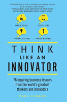 Think Like an Innovator: 76 Inspiring Business Lessons from the World's Greatest Thinkers and Innovators - Paul Sloane