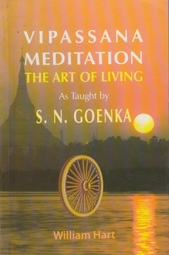 Vipassana Meditation: The Art Of Living as Taught by S. N. Goenka - William Hart