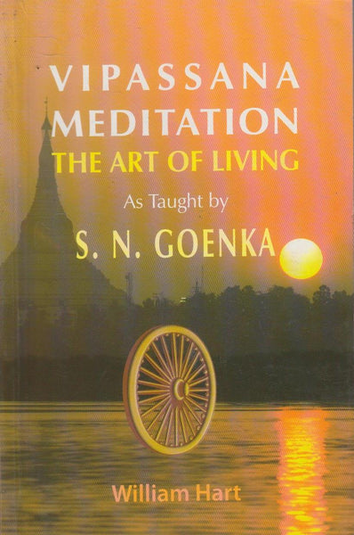 Vipassana Meditation: The Art Of Living as Taught by S. N. Goenka - William Hart
