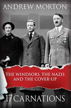 17 Carnations: The Windsors, The Nazis and The Cover-Up - Andrew Morton