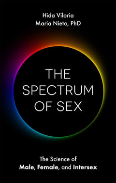 The Spectrum of Sex: The Science of Male, Female, and Intersex - Hida Viloria & Maria Nieto