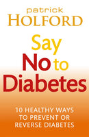 Say No To Diabetes: 10 Secrets to Preventing and Reversing Diabetes Patrick Holford