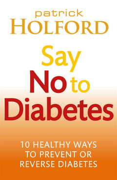 Say No To Diabetes: 10 Secrets to Preventing and Reversing Diabetes - Patrick Holford