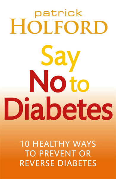 Say No To Diabetes: 10 Secrets to Preventing and Reversing Diabetes Patrick Holford