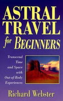 Astral Travel for Beginners: Transcend Time and Space with Out-of-body Experiences Richard Webster
