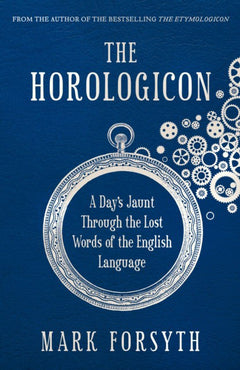 The Horologicon: A Day's Jaunt Through the Lost Words of the English Language - Mark Forsyth
