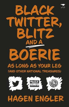 Black Twitter, Blitz and a Boerie As Long As Your Leg And Other South African National Treasures Hagen Engler