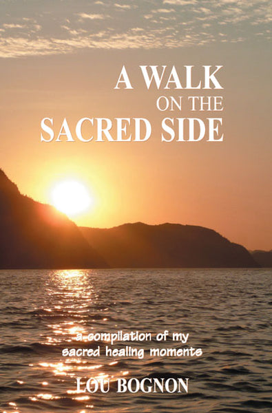 A Walk on the Sacred Side: A Compilation of My Sacred Healing Moments - Lou Bognon