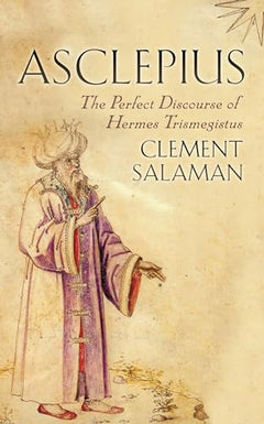 Asclepius: A Secret Discourse of Hermes Trismegistus - Clement Salaman
