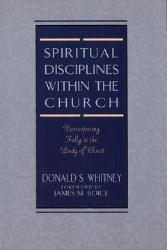 Spiritual Disciplines Within the Church: Participating Fully in the Body of Christ - Donald S. Whitney