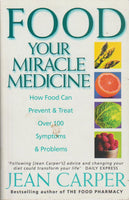 Food: Your Miracle Medicine : how Food Can Prevent and Treat Over 100 Symptoms and Problems - Jean Carper