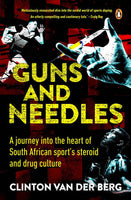 Guns and Needles: A Journey Into the Heart of South African Sport's Steriods and Drug Culture - Clinton Van der Berg