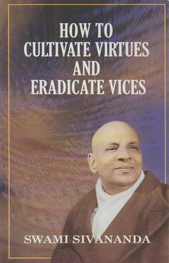 How to Cultivate Virtues and Eradicate VIC - Sri Swami Sivananda
