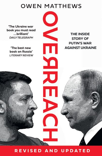 Overreach: The Inside Story of Putin's War Against Ukraine - Owen Matthews