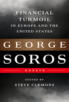 Financial Turmoil in Europe and the United States: Essays - George Soros