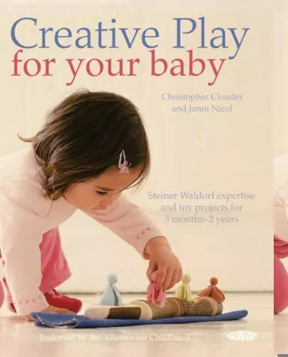 Creative Play for Your Baby: Steiner Waldorf Expertise and Toy Projects for 3 Months - 2 Years - Christopher Clouder & Janni Nicol