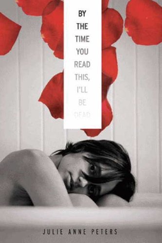 By The Time You Read This, I'll Be Dead Julie Anne Peters