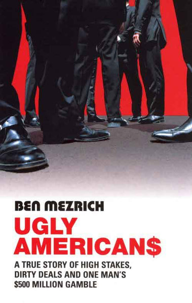 Ugly Americans The True Story of the Ivy League Cowboys who Raided Asia in Search of the American Dream - Ben Mezrich
