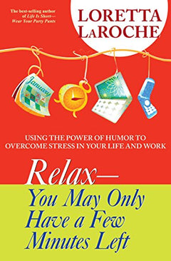 Relax - You May Only Have a Few Minutes Left - Loretta LaRoche