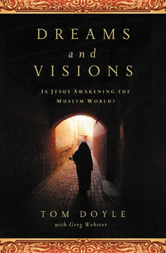 Dreams and Visions: Is Jesus Awakening the Muslim World? - Tom Doyle & Greg Webster