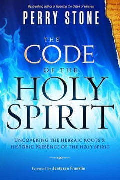The Code of the Holy Spirit: Uncovering the Hebraic Roots and Historic Presence of the Holy Spirit - Perry Stone
