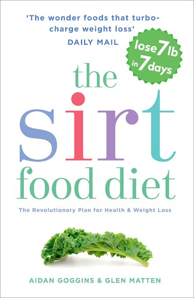 The Sirt Food Diet: The Revolutionary Plan for Health and Weight Loss - Aidan Goggins & Glen Matten