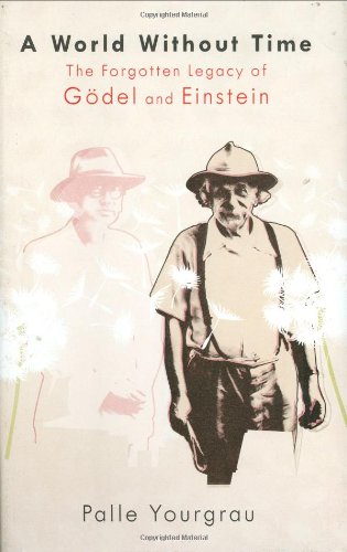 A World Without Time: The Forgotten Legacy of Godel and Einstein - Palle Yourgrau