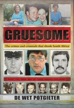 Gruesome: The Crimes and Criminals That Shook South Africa - De Wet Potgieter