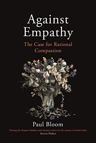 Against Empathy: The Case for Rational Compassion - Paul Bloom