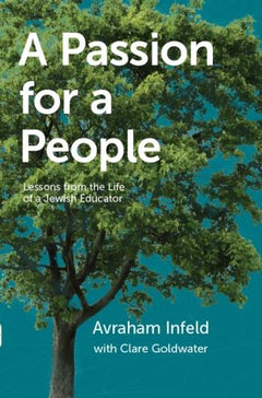 A Passion for a People: Lessons from the Life of a Jewish Educator - Avraham Infield & Clare Goldwater