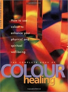 The Complete Book of Colour Healing: How to Use Colour to Enhance Your Physical and Spiritual Well-being - Lilian Verner-Bonds