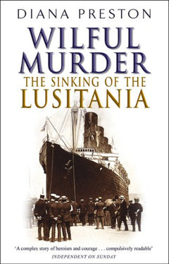 Wilful Murder: The Sinking of the Lusitania - Diana Preston