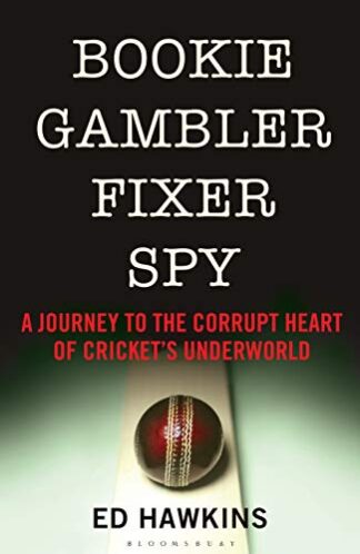 Bookie Gambler Fixer Spy: A Journey to the Corrupt Heart of Cricket's Underworld - Ed Hawkins