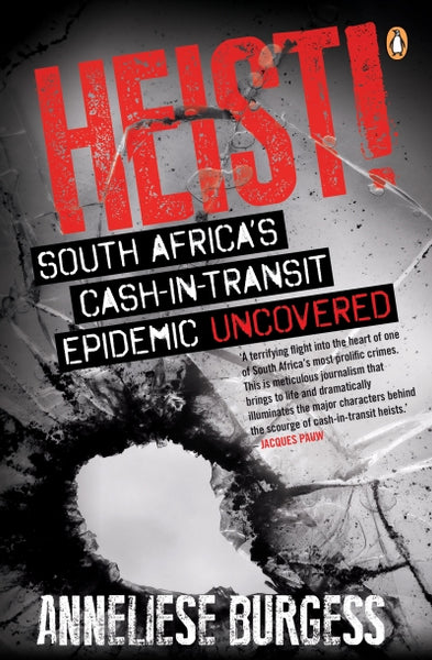 Heist!: South Africa's Cash-In-Transit Epidemic Uncovered - Anneliese Burgess