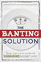 The Banting Solution: Your low-carb guide to Permanent Weight Loss -* Bernadine Douglas & Bridgette Allan