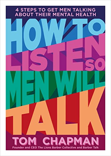 How to Listen So Men Will Talk: 4 Steps to Get Men Talking about Their Mental Health - Tom Chapman