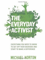 Everyday Activist: Everything You Need to Know to Get Off Your Backside and Make a Difference - Michael Norton