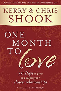 One Month to Love Thirty Days to Grow and Deepen Your Closest Relationships Kerry Shook Chris Shook