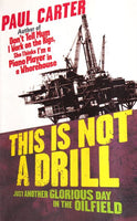 This is Not A Drill: just another glorious day in the oilfield - Paul Carter