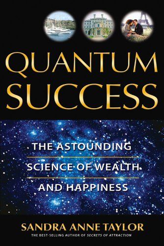 Quantum Success The Astounding Science of Wealth and Happiness Sandra Anne Taylor