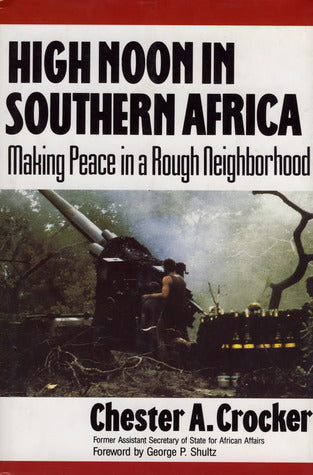 High Noon in Southern Africa: Making Peace in a Rough Neighborhood - Chester A. Crocker