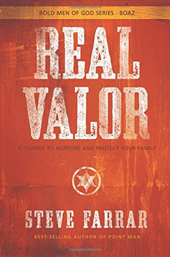 Real Valor: A Charge to Nurture and Protect Your Family Steve Farrar