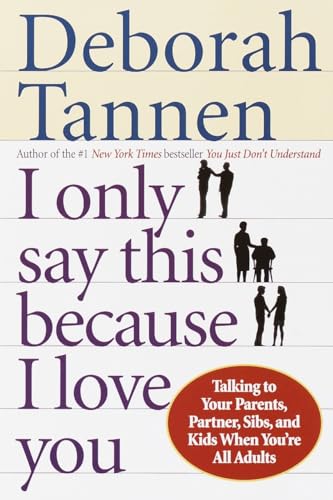 I Only Say This Because I Love You: Talking to Your Parents, Partner, Sibs, and Kids When You're All Adults - Deborah Tannen