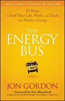 The Energy Bus: 10 Rules to Fuel Your Life, Work, and Team with Positive Energy - Jon Gordon